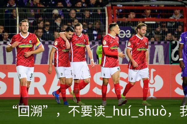 “回溯”，不要读 huí shuò，我出过丑，真的很丢人！