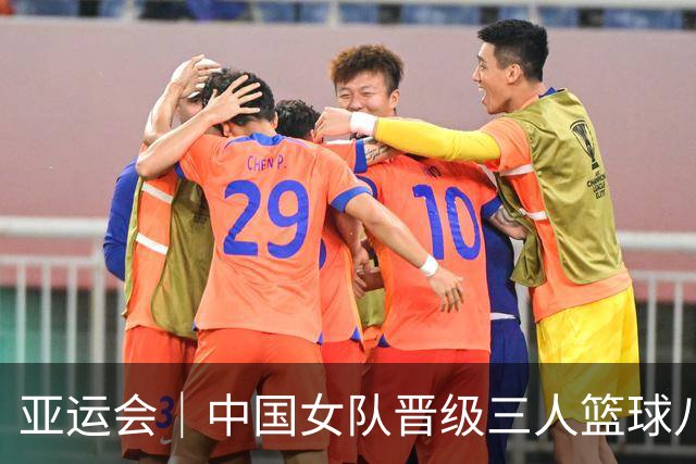 亚运会｜中国女队晋级三人篮球八强 男队进入附加赛