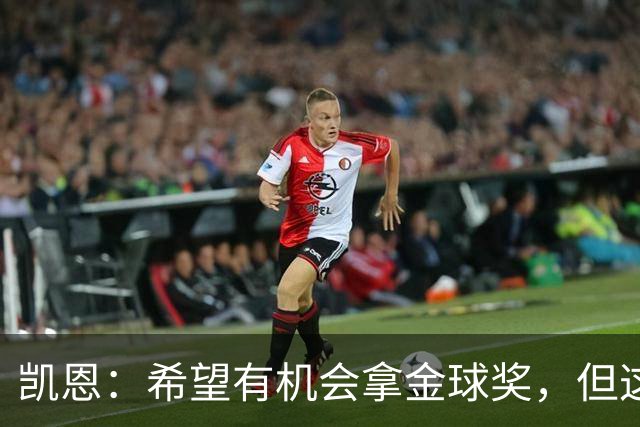 凯恩：希望有机会拿金球奖，但这不由我掌控；获奖感言先保密