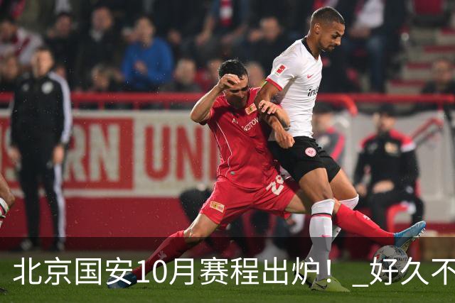 北京国安10月赛程出炉！ 好久不见孔特也是出现在训练场！