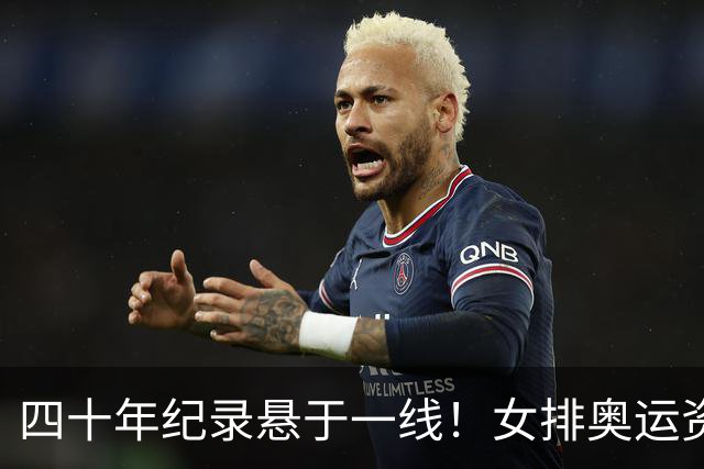 四十年纪录悬于一线！女排奥运资格告急，赖亚文迎来终极大考