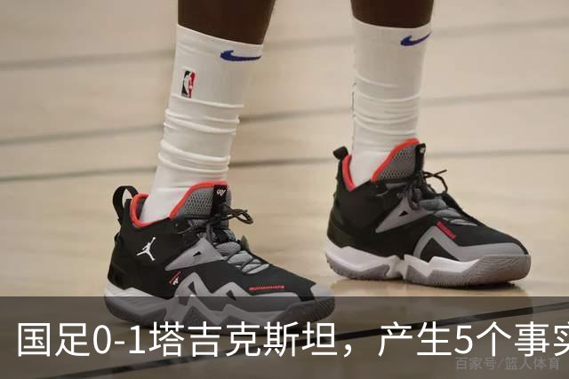 国足0-1塔吉克斯坦，产生5个事实：邵佳一接近下课，韦世豪输球输人