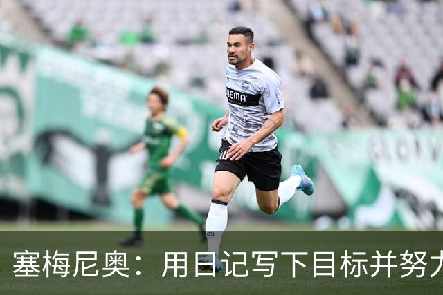 塞梅尼奥：用日记写下目标并努力实现 挫折铸就坚韧内心