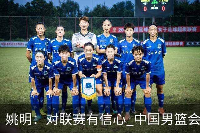 姚明：对联赛有信心 中国男篮会出现新的领袖