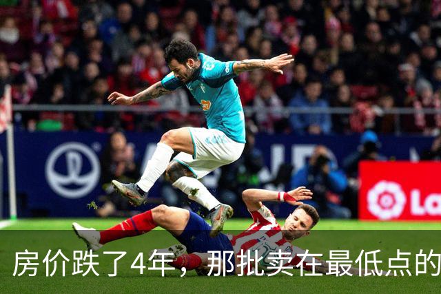 房价跌了4年，那批卖在最低点的人怎样了？