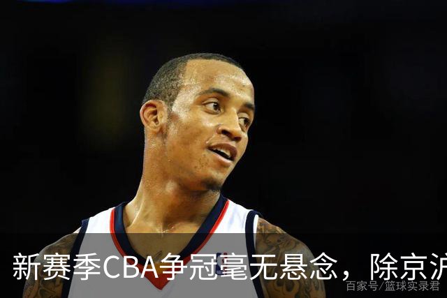 新赛季CBA争冠毫无悬念，除京沪之外，其余球队只能争夺第三