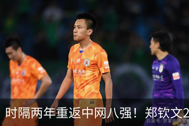 时隔两年重返中网八强！郑钦文2-1力克查拉耶娃 连续4轮鏖战三盘