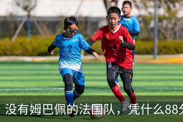 没有姆巴佩的法国队，凭什么88分钟绝杀比利时？