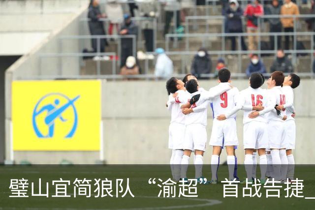 璧山宜简狼队“渝超”首战告捷 2:1战胜荣昌陶队取得“开门红”