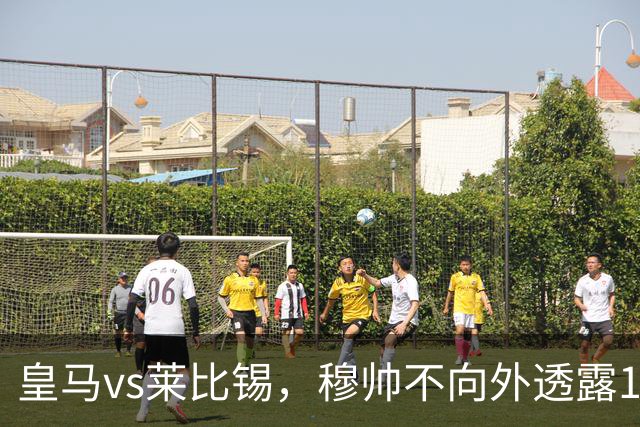 皇马vs莱比锡，穆帅不向外透露19岁小将迪奥曼德是否会首发