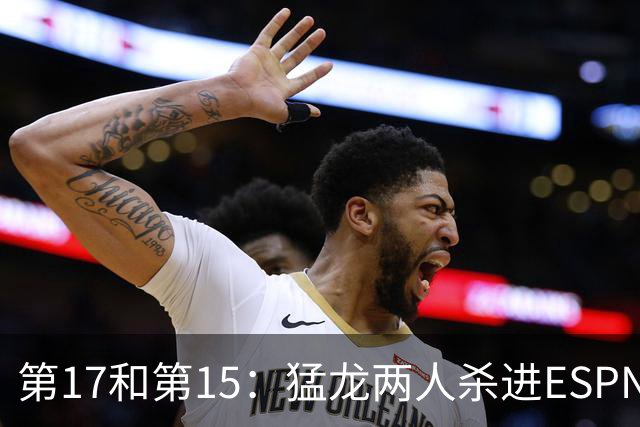 第17和第15：猛龙两人杀进ESPN前20，詹姆斯被甩在身后