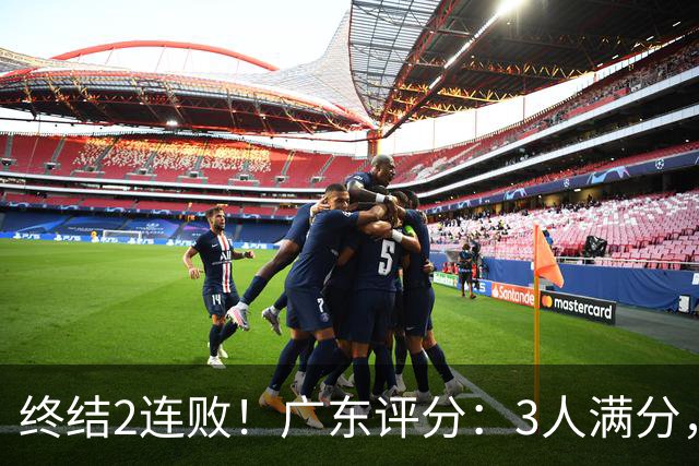 终结2连败！广东评分：3人满分，4人优秀，2国手差劲，18分取胜