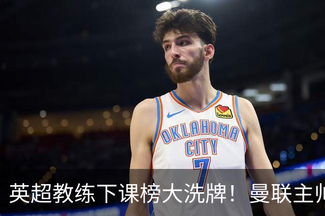 英超教练下课榜大洗牌！曼联主帅压力拉满，三大苦主终于翻身，阿尔特塔最稳
