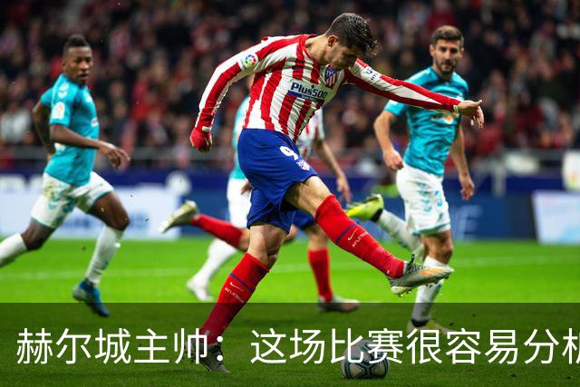 赫尔城主帅：这场比赛很容易分析，我们在各个环节都落了下风