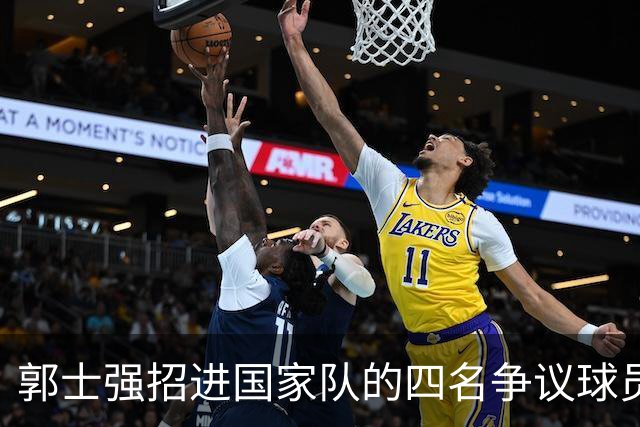 郭士强招进国家队的四名争议球员！在CBA都不是主力，场均不到5分
