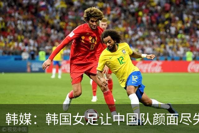 韩媒：韩国女足让中国队颜面尽失 无缘奖牌