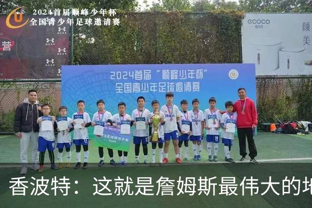 香波特：这就是詹姆斯最伟大的地方 可打任何位置&在场上无所不能