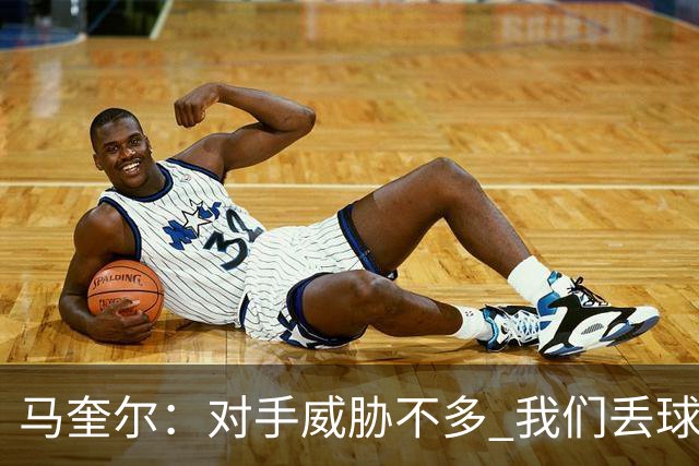 马奎尔：对手威胁不多 我们丢球不太走运，上两轮丢球也是类似