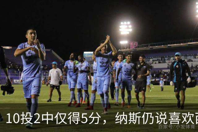 10投2中仅得5分，纳斯仍说喜欢西蒙斯