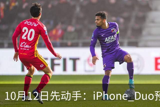 10月12日先动手：iPhone Duo预购提前4天开闸