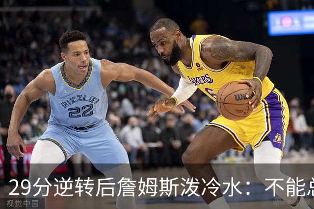 29分逆转后詹姆斯泼冷水：不能总指望这种方式赢球