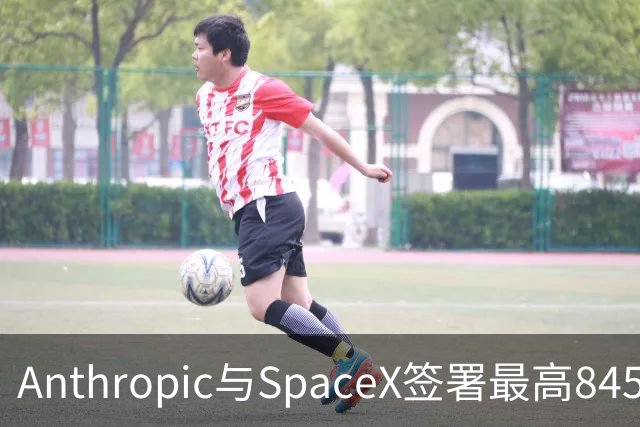 Anthropic与SpaceX签署最高845亿美元算力协议，可提前90天发通知解除